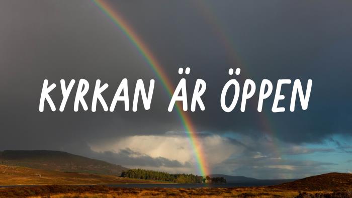 En regnbåge över en gråmulen himmel. Texten "Kyrkan är öppen."