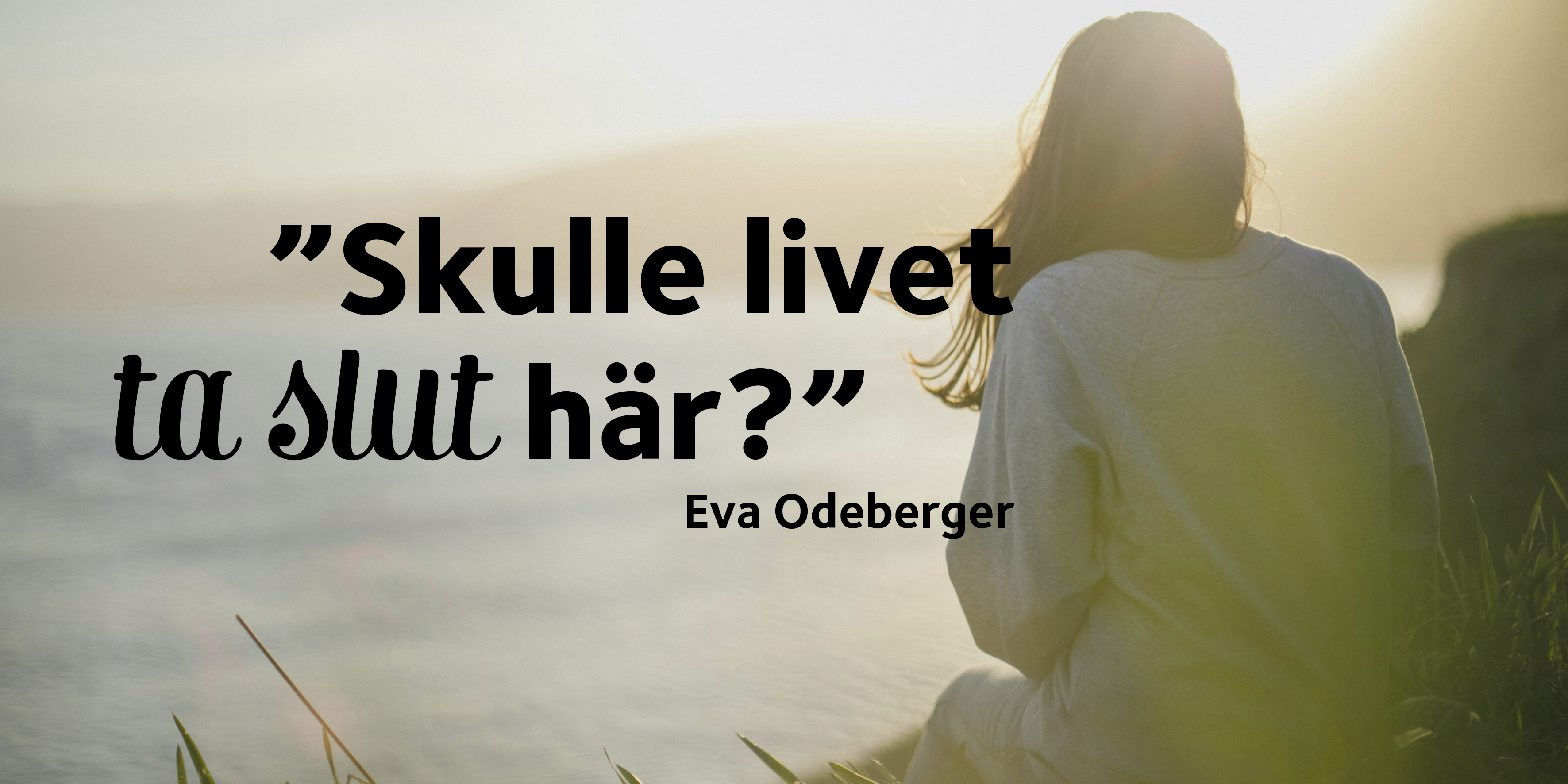 Kvinna som sitter på klippa och tittar ut över horisonten. Text: Eva Odeberger: Skulle livet ta slut här?