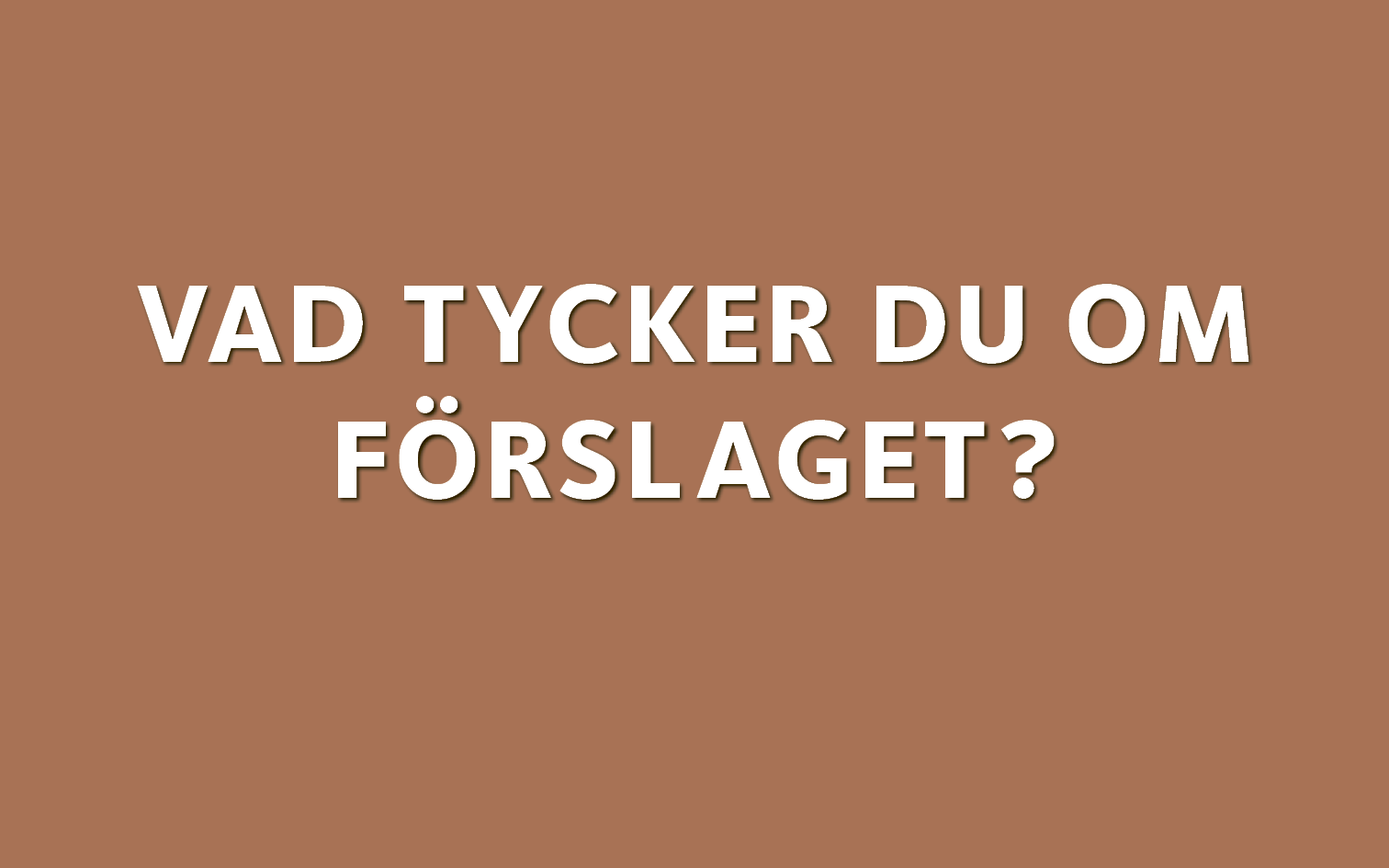 Vad tycker du om förslaget?