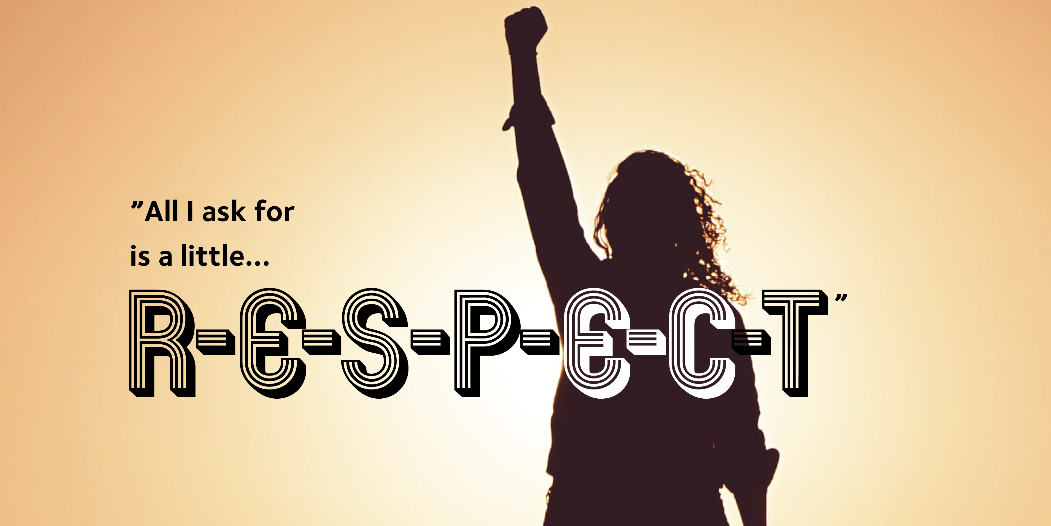 Kvinna lyfter en knuten näve mot himlen. Text: All I ask for is a little RESPECT. 