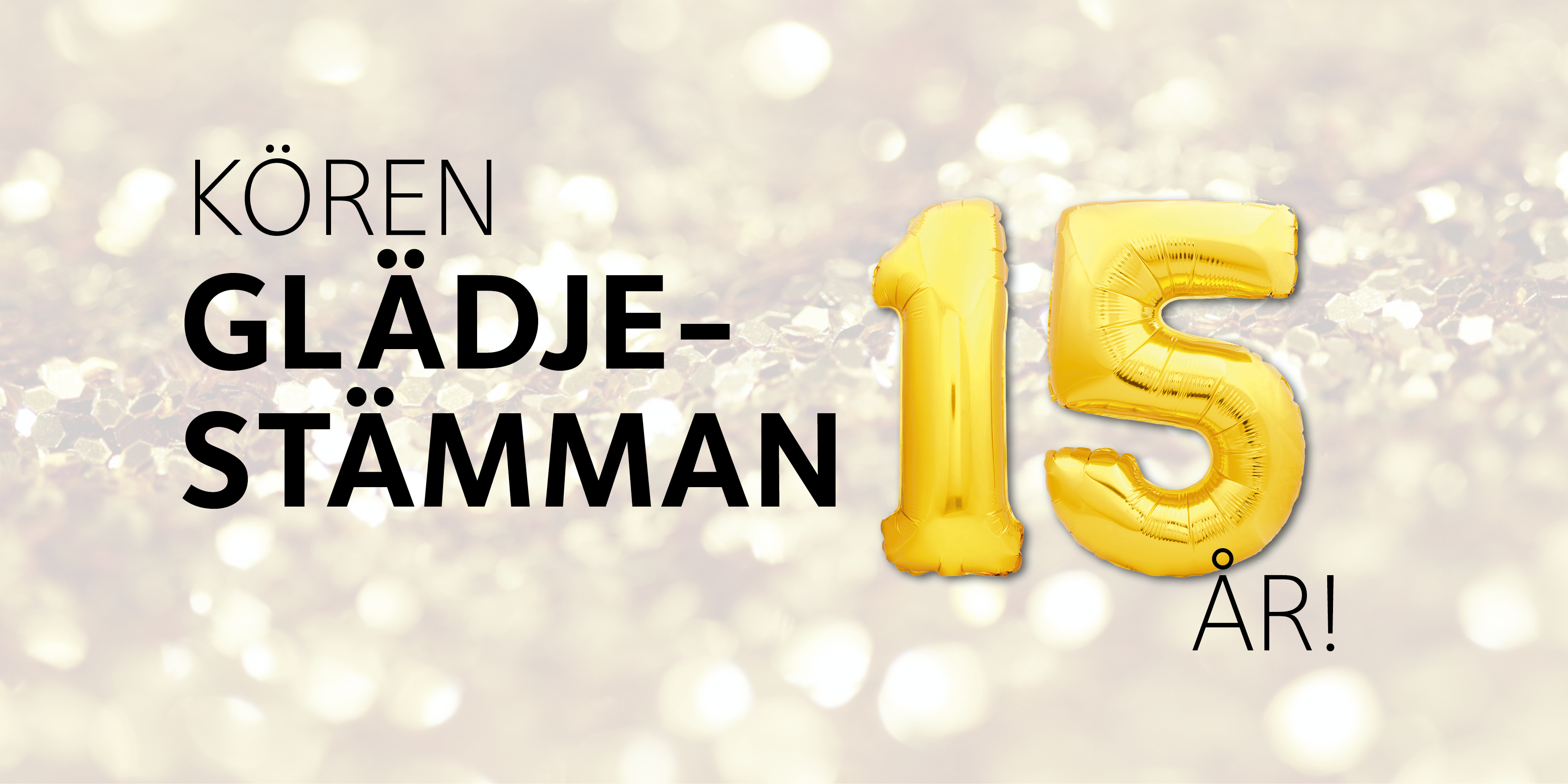 Guldiga ballonger, konfetti i bakgrunden och texten Glädjestämman 15 år.
