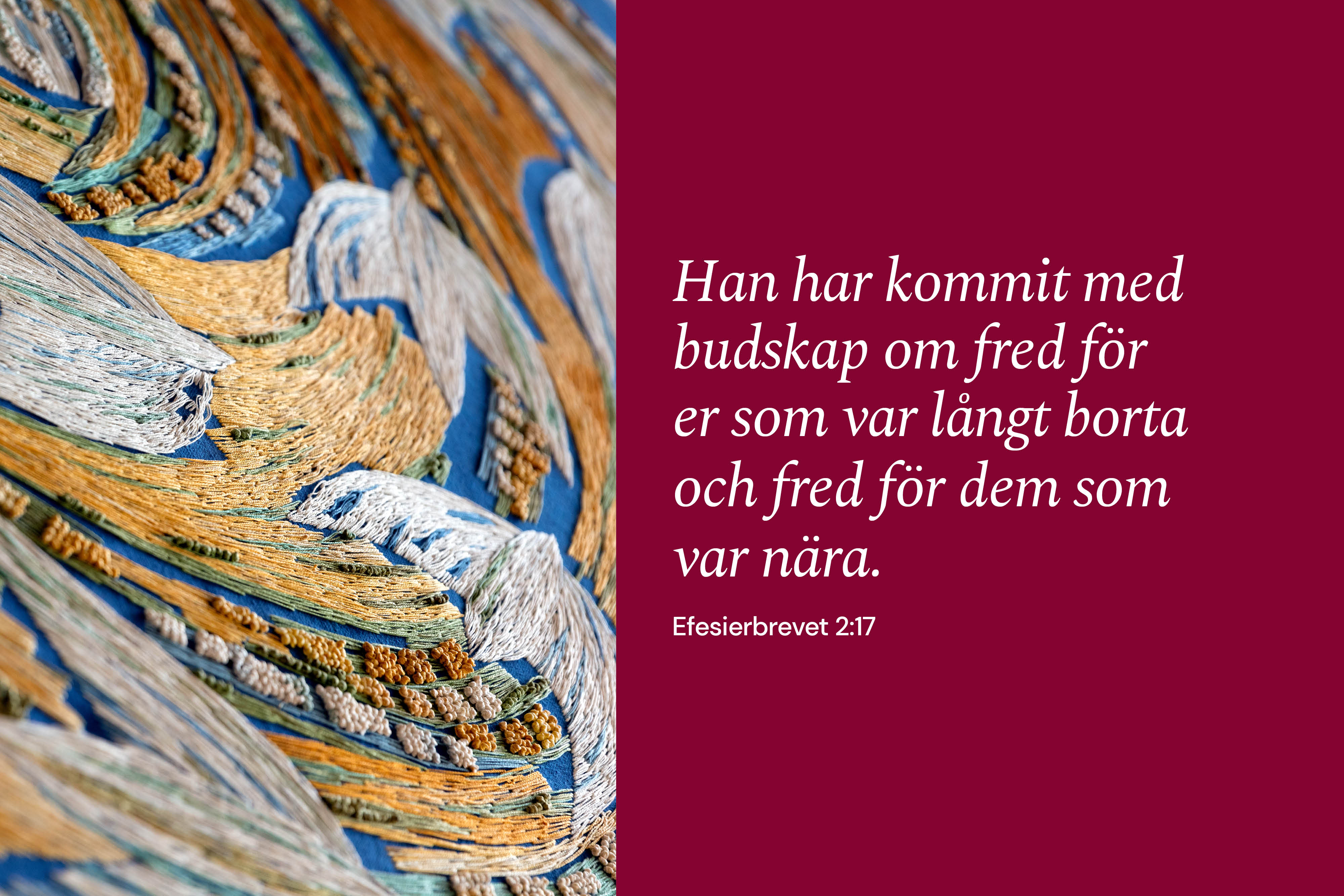 ”Han har kommit med budskap om fred för er som var långt borta och fred för dem som var nära.” Efesierbrevet 2:17