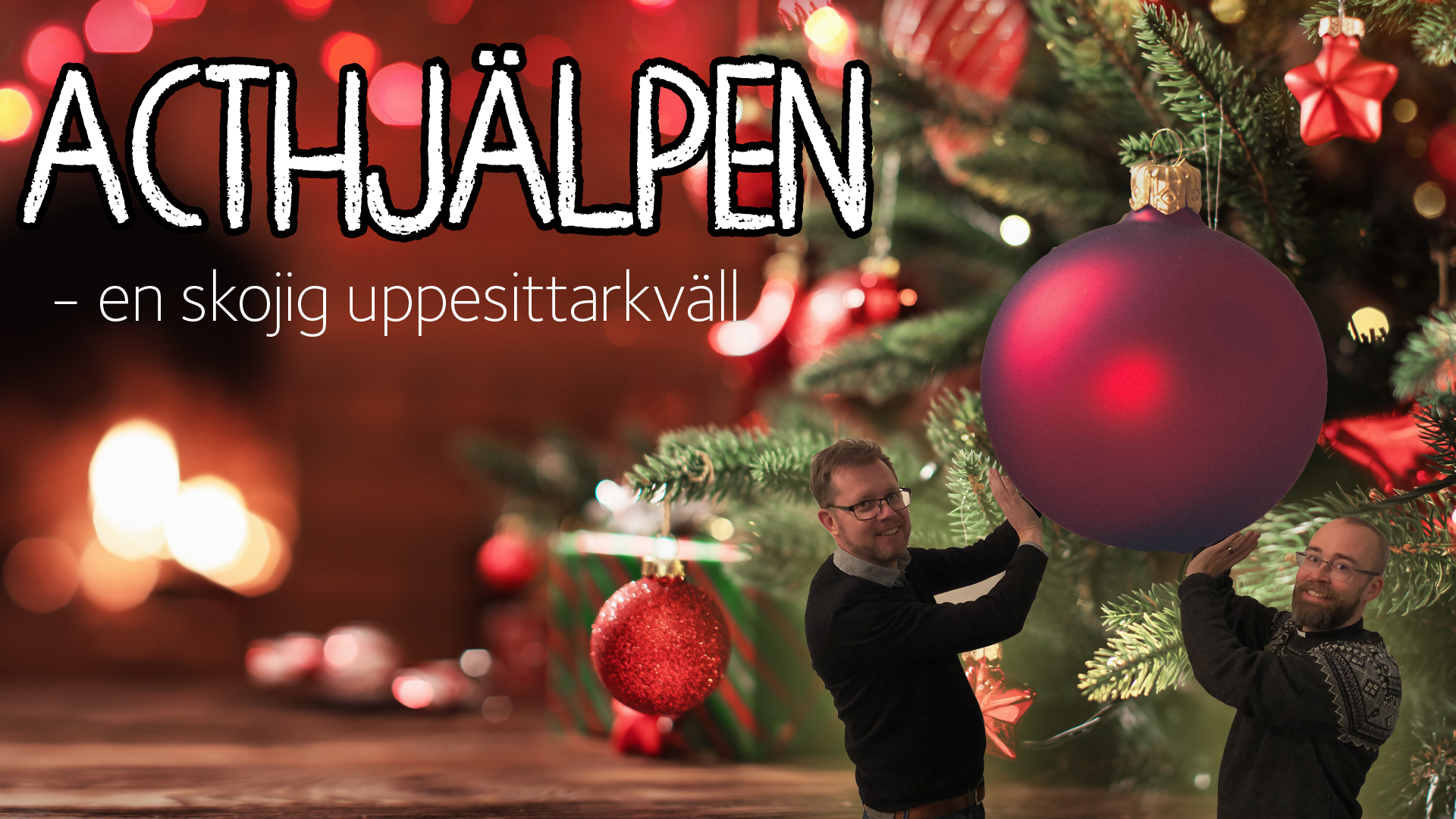 Bild på två män som håller i en stor julkula och rubriktexten "Acthjälpen - en skojig uppesittarkväll"."
