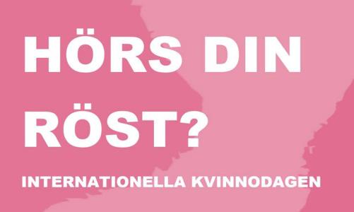 Hörs din röst Internationella kvinnodagen 8 mars