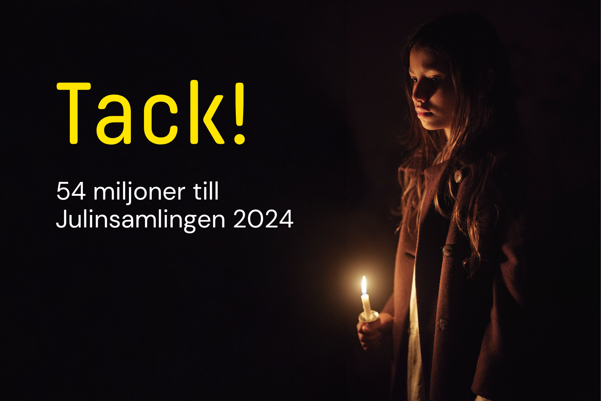 Flicka som håller i ljus på svart bakgrund. Text i bild: Tack! 54 miljoner till Julinsamlingen 2024.
