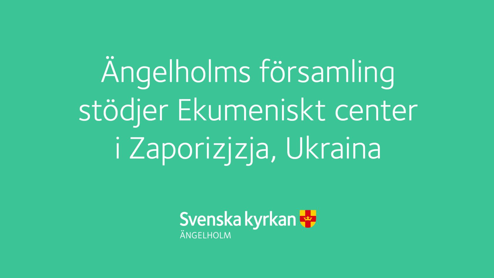 Grön ruta med texten Ängelholms församling  stödjer Ekumeniskt center  i Zaporizjzja, Ukraina.