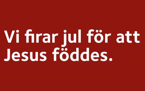 Vi firar jul för att Jesus föddes