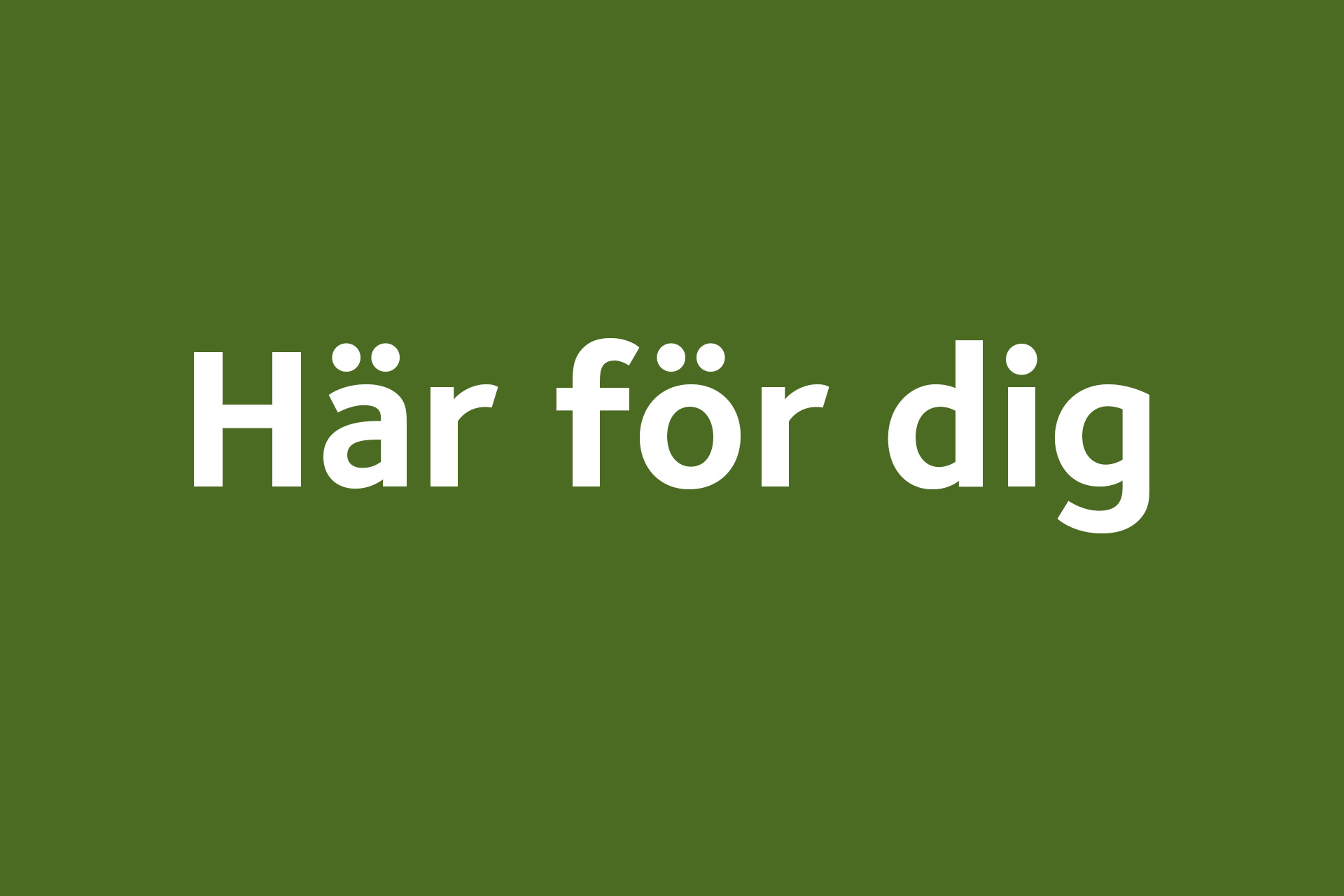 Mot en grön bakgrund står det med vit text "Här för dig".